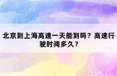北京到上海高速一天能到吗？高速行驶时间多久？