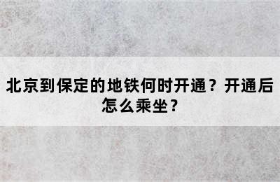 北京到保定的地铁何时开通？开通后怎么乘坐？