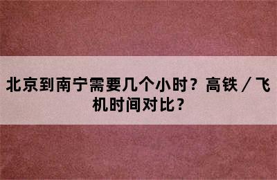 北京到南宁需要几个小时？高铁／飞机时间对比？