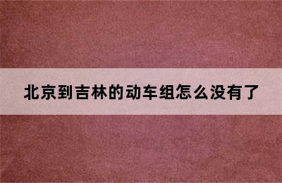 北京到吉林的动车组怎么没有了