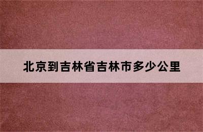 北京到吉林省吉林市多少公里