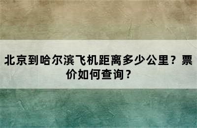 北京到哈尔滨飞机距离多少公里？票价如何查询？