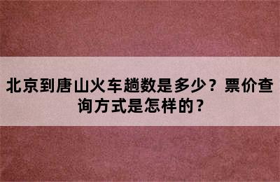 北京到唐山火车趟数是多少？票价查询方式是怎样的？