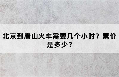 北京到唐山火车需要几个小时？票价是多少？