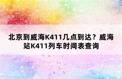 北京到威海K411几点到达？威海站K411列车时间表查询