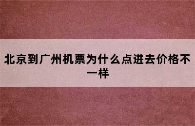 北京到广州机票为什么点进去价格不一样