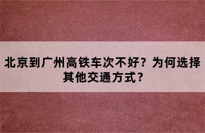 北京到广州高铁车次不好？为何选择其他交通方式？