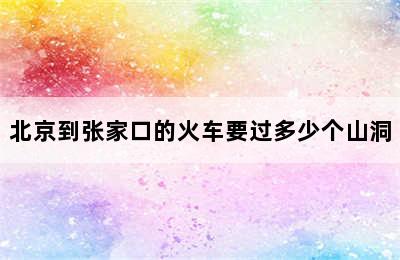 北京到张家口的火车要过多少个山洞