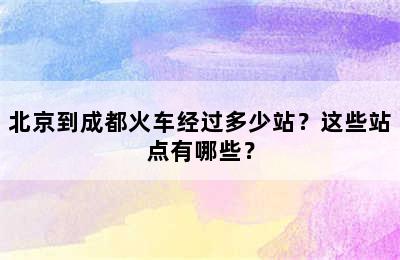 北京到成都火车经过多少站？这些站点有哪些？