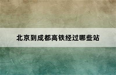 北京到成都高铁经过哪些站
