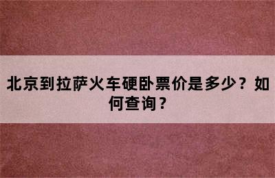 北京到拉萨火车硬卧票价是多少？如何查询？