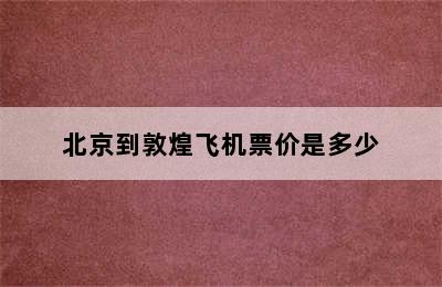 北京到敦煌飞机票价是多少