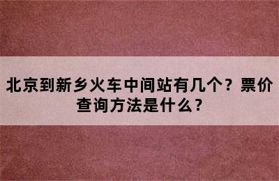 北京到新乡火车中间站有几个？票价查询方法是什么？