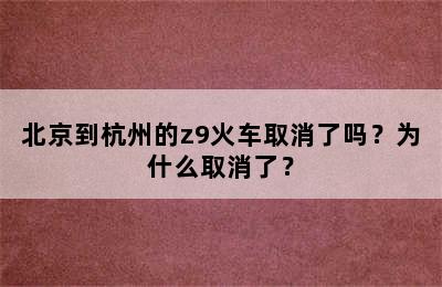 北京到杭州的z9火车取消了吗？为什么取消了？
