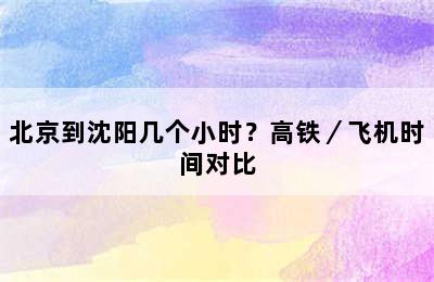 北京到沈阳几个小时？高铁／飞机时间对比