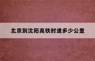 北京到沈阳高铁时速多少公里