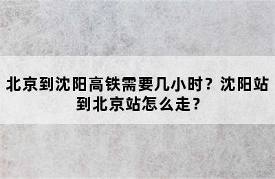 北京到沈阳高铁需要几小时？沈阳站到北京站怎么走？