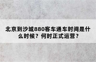 北京到沙城880客车通车时间是什么时候？何时正式运营？