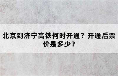 北京到济宁高铁何时开通？开通后票价是多少？