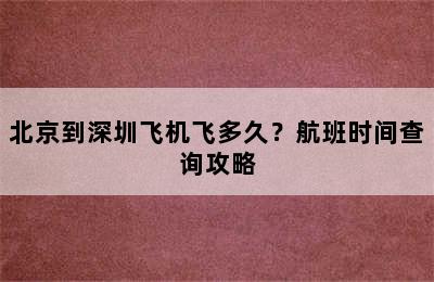北京到深圳飞机飞多久？航班时间查询攻略