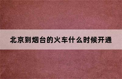 北京到烟台的火车什么时候开通