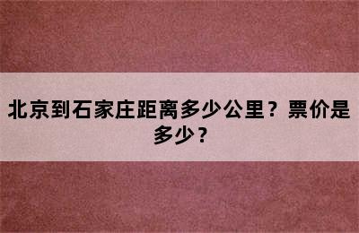 北京到石家庄距离多少公里？票价是多少？