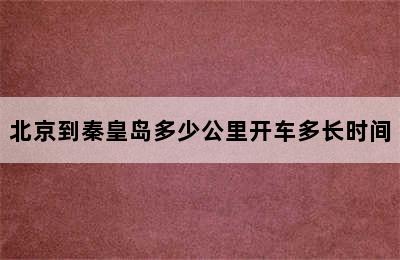 北京到秦皇岛多少公里开车多长时间