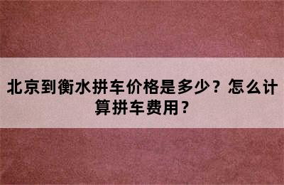 北京到衡水拼车价格是多少？怎么计算拼车费用？