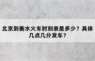 北京到衡水火车时刻表是多少？具体几点几分发车？