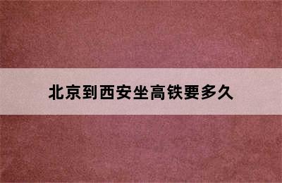 北京到西安坐高铁要多久