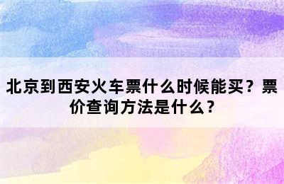北京到西安火车票什么时候能买？票价查询方法是什么？