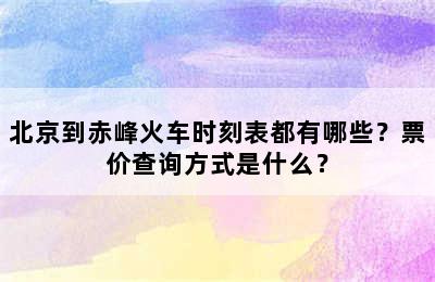北京到赤峰火车时刻表都有哪些？票价查询方式是什么？