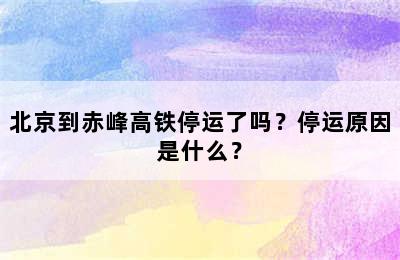 北京到赤峰高铁停运了吗？停运原因是什么？