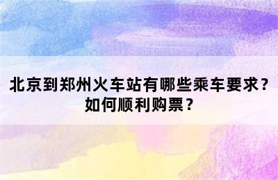 北京到郑州火车站有哪些乘车要求？如何顺利购票？