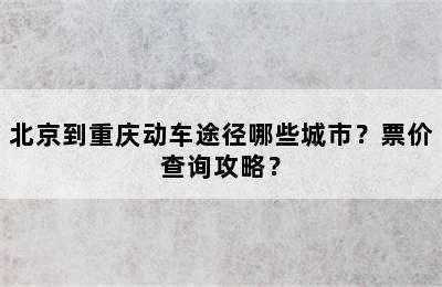 北京到重庆动车途径哪些城市？票价查询攻略？