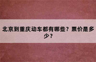 北京到重庆动车都有哪些？票价是多少？
