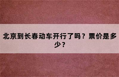 北京到长春动车开行了吗？票价是多少？