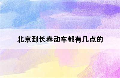北京到长春动车都有几点的