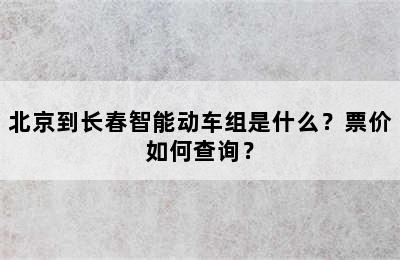 北京到长春智能动车组是什么？票价如何查询？