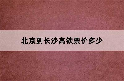 北京到长沙高铁票价多少