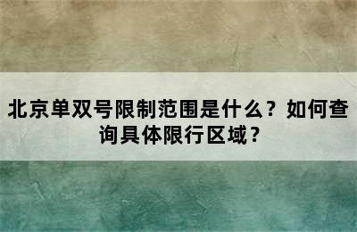 北京单双号限制范围是什么？如何查询具体限行区域？
