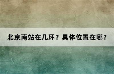 北京南站在几环？具体位置在哪？