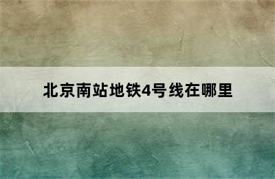 北京南站地铁4号线在哪里