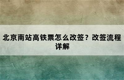 北京南站高铁票怎么改签？改签流程详解