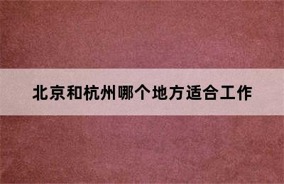 北京和杭州哪个地方适合工作