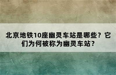 北京地铁10座幽灵车站是哪些？它们为何被称为幽灵车站？