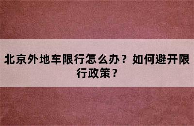 北京外地车限行怎么办？如何避开限行政策？