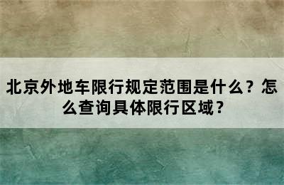 北京外地车限行规定范围是什么？怎么查询具体限行区域？