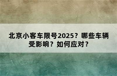 北京小客车限号2025？哪些车辆受影响？如何应对？