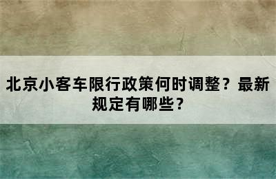 北京小客车限行政策何时调整？最新规定有哪些？